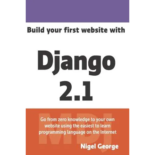 Build Your First Website with Django 2.1: Master the Basics of Django While Building a Fully-Functioning Website - Paperback