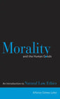 Morality and the Human Goods: An Introduction to Natural Law Ethics - Paperback