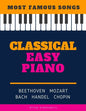Classical Easy Piano - Most Famous Songs - Beethoven Mozart Bach Handel Chopin: Teach Yourself How to Play Popular Music for Beginners and Intermediat - Paperback