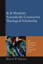 B. B. Warfield's Scientifically Constructive Theological Scholarship - Hardcover