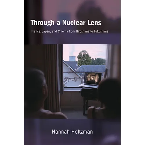 Through a Nuclear Lens: France, Japan, and Cinema from Hiroshima to Fukushima - Paperback