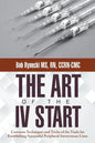 The Art of the IV Start: Common Techniques and Tricks of the Trade for Establishing Successful Peripheral Intravenous Lines - Paperback