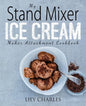 My Stand Mixer Ice Cream Maker Attachment Cookbook: 100 Deliciously Simple Homemade Recipes Using Your 2 Quart Stand Mixer Attachment for Frozen Fun - Paperback