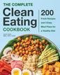 The Complete Clean Eating Cookbook: 200 Fresh Recipes and 3 Easy Meal Plans for a Healthy Diet - Hardcover