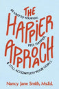 The Happier Approach: Be Kind to Yourself, Feel Happier, and Still Accomplish Your Goals - Paperback