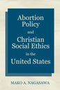 Abortion Policy and Christian Social Ethics in the United States - Hardcover