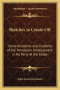Sketches in Crude-Oil: Some Accidents and Incidents of the Petroleum Development in All Parts of the Globe - Paperback