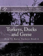 Turkeys, Ducks and Geese: How To Raise Turkeys Book 6 - Paperback