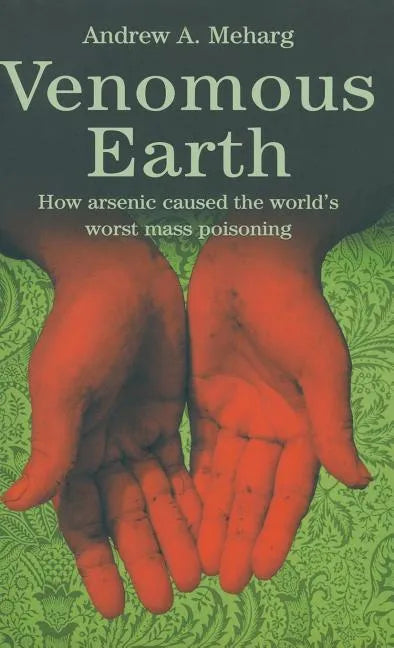 Venomous Earth: How Arsenic Caused the World's Worst Mass Poisoning - Hardcover