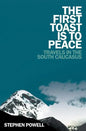 The First Toast is to Peace: Travels in the South Caucasus - Paperback