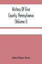 History Of Erie County, Pennsylvania (Volume I) - Paperback