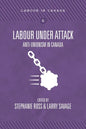 Labour Under Attack: Anti-Unionism in Canada - Paperback
