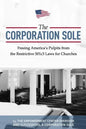 The Corporation Sole: Freeing Americas Pulpits and ENDING the restrictive 501c3 laws for Churches - Paperback