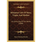 Miniature Life Of Mary, Virgin And Mother: For Every Day Of The Month (1880) - Paperback