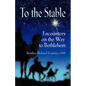 To the Stable: Encounters on the Way to Bethlehem - Paperback