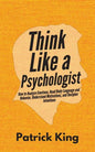 Think Like a Psychologist: How to Analyze Emotions, Read Body Language and Behavior, Understand Motivations, and Decipher Intentions - Paperback