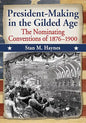 President-Making in the Gilded Age: The Nominating Conventions of 1876-1900 - Paperback