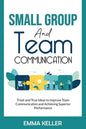 Small Group and Team Communication: Tried-and-True Ideas to Improve Team Communication and Achieving Superior Performance - Paperback