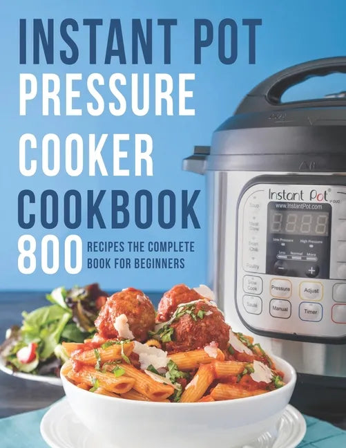 Instant Pot Pressure Cooker Cookbook: 800 Recipes The Complete Book for Beginners - Paperback