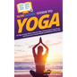 HowExpert Guide to Yoga: 101 Tips to Learn How to Practice Yoga, Perform Basic Yoga Poses, and Experience Greater Health and Wellness in Your Life - Hardcover