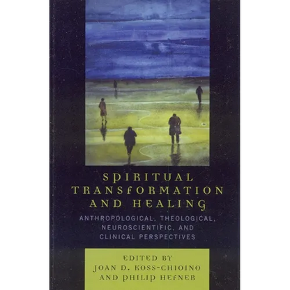 Spiritual Transformation and Healing: Anthropological, Theological, Neuroscientific, and Clinical Perspectives - Paperback