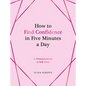 How to Find Confidence in Five Minutes a Day: A Woman's Guide to Self-Love - Hardcover