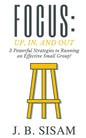 Focus: Up, In, and Out: 3 Powerful Strategies to Running an Effective Small Group! - Paperback