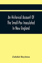 An Historical Account Of The Small-Pox Inoculated In New England - Paperback