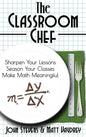 The Classroom Chef: Sharpen Your Lessons, Season Your Classes, and Make Math Meaningful - Hardcover