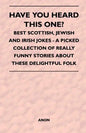 Have You Heard This One? - Best Scottish, Jewish and Irish Jokes - A Picked Collection of Really Funny Stories about These Delightful Folk - Paperback