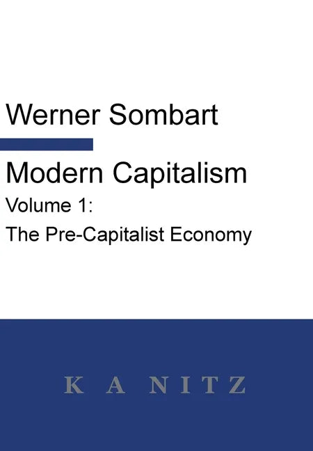 Modern Capitalism - Volume 1: The Pre-Capitalist Economy: A systematic historical depiction of Pan-European economic life from its origins to the pr - Hardcover