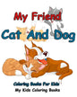 My Friend: Cat And Dog Coloring Books For Kids: Colorful Cats: Stress Relieving Cat Designs: My Kids Coloring Books (Volume 1) - Paperback