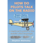 How Do Pilots Talk On The Radio: A beginner's guide to the special pilot language - Paperback