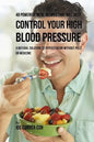 48 Powerful Meal Recipes That Will Help Control Your High Blood Pressure: A Natural Solution to Hypertension without Pills or Medicine - Paperback