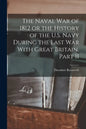 The Naval War of 1812 or the History of the U.S. Navy During the Last War With Great Britain, Part II - Paperback