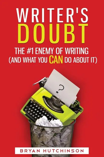 Writer's Doubt: The #1 Enemy of Writing (and What You Can Do About It) - Paperback