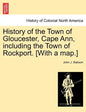 History of the Town of Gloucester, Cape Ann, including the Town of Rockport. [With a map.] - Paperback