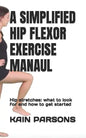 A Simplified Hip Flexor Exercise Manaul: Hip stretches: what to look for and how to get started - Paperback