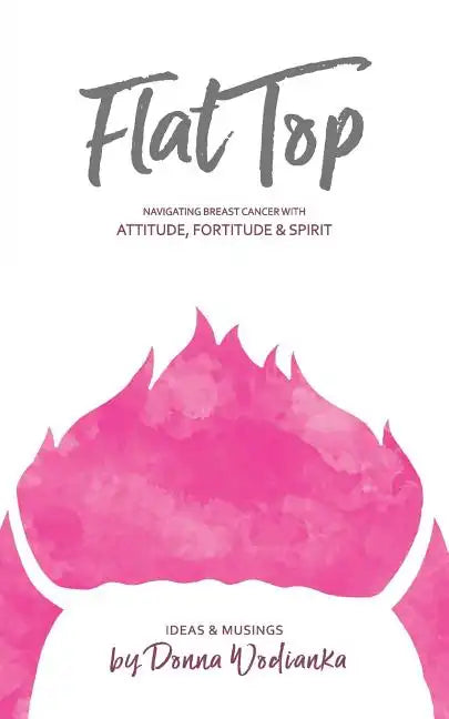 FlatTop: Navigating Breast Cancer With Attitude, Fortitude & Spirit - Paperback