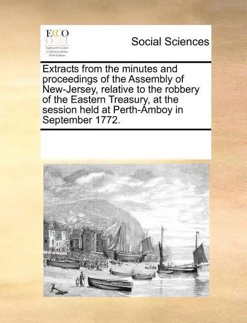 Extracts from the Minutes and Proceedings of the Assembly of New-Jersey, Relative to the Robbery of the Eastern Treasury, at the Session Held at Perth - Paperback