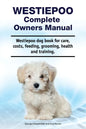 Westiepoo Complete Owners Manual. Westiepoo dog book for care, costs, feeding, grooming, health and training. - Paperback