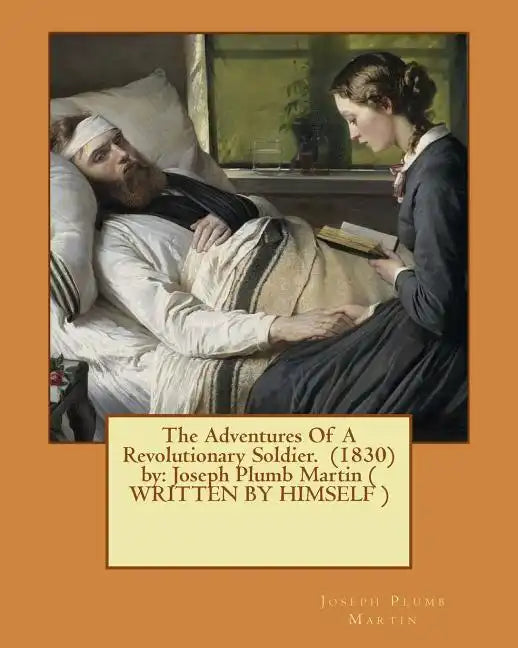 The Adventures Of A Revolutionary Soldier. (1830) by: Joseph Plumb Martin ( WRITTEN BY HIMSELF ) - Paperback