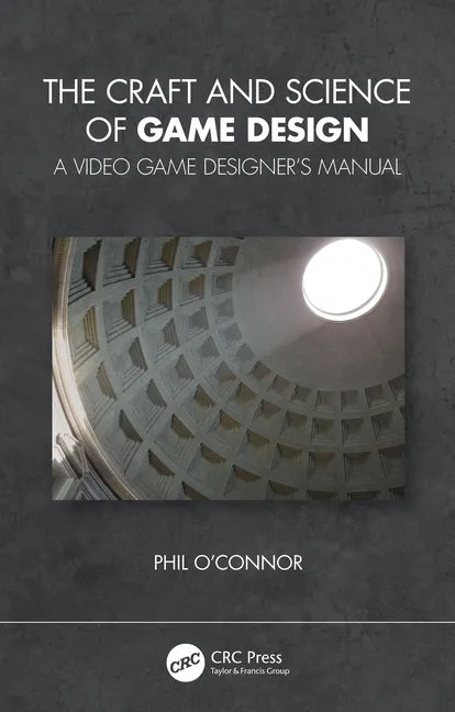 The Craft and Science of Game Design: A Video Game Designer's Manual - Paperback