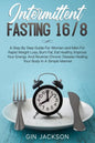 Intermittent Fasting 16/8: A Step By Step Guide For Women and Men For Rapid Weight Loss, Burn Fat, Eat Healthy, Improve Your Energy And Reverse C - Paperback