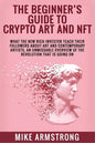 The Beginner's Guide to Crypto Art and NFT: What The New Rich Investor Teach Their Followers About Art and Contemporary Artists, An Unmissable Overvie - Paperback