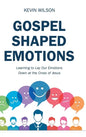 Gospel Shaped Emotions: Learning to Lay Our Emotions Down at the Cross of Jesus - Hardcover