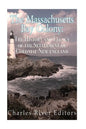 The Massachusetts Bay Colony: The History and Legacy of the Settlement of Colonial New England - Paperback