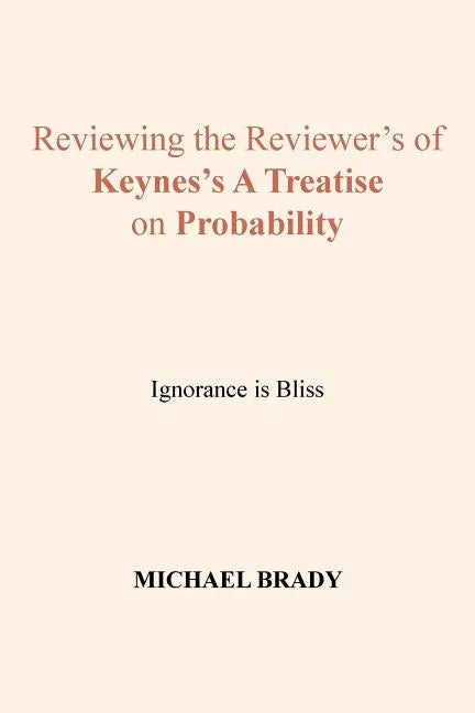 Reviewing the Reviewer's of Keynes's A Treatise on Probability: Ignorance is Bliss - Paperback