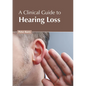 A Clinical Guide to Hearing Loss - Hardcover