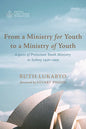 From a Ministry for Youth to a Ministry of Youth: Aspects of Protestant Youth Ministry in Sydney 1930-1959 - Paperback